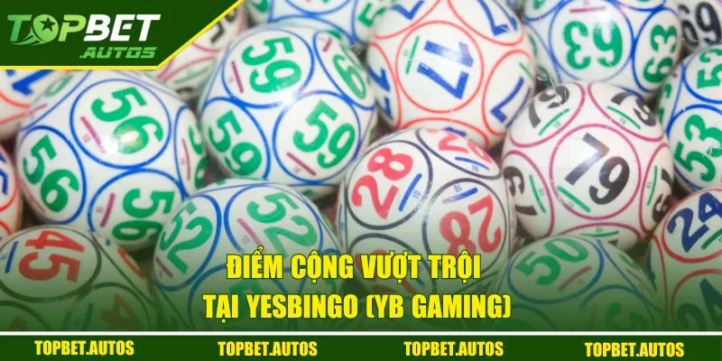 Yesbingo (YB Gaming) - Nơi Săn Giải Thưởng Lớn Dễ Dàng 2 Điểm cộng vượt trội tại Yesbingo (YB Gaming)